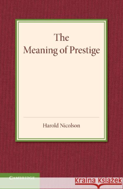 The Meaning of Prestige: The Rede Lecture 1937 Nicolson, Harold 9781107650657 Cambridge University Press