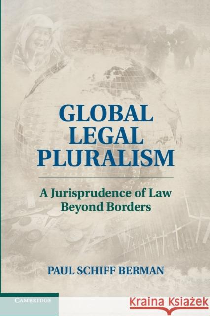 Global Legal Pluralism: A Jurisprudence of Law Beyond Borders Berman, Paul Schiff 9781107651500 Cambridge University Press