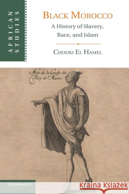 Black Morocco: A History of Slavery, Race, and Islam El Hamel, Chouki 9781107651777 Cambridge University Press