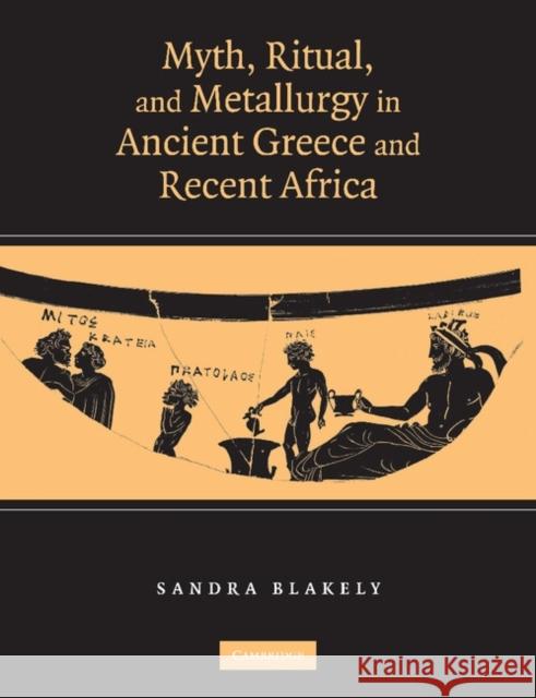 Myth, Ritual and Metallurgy in Ancient Greece and Recent Africa Sandra Blakely   9781107652392