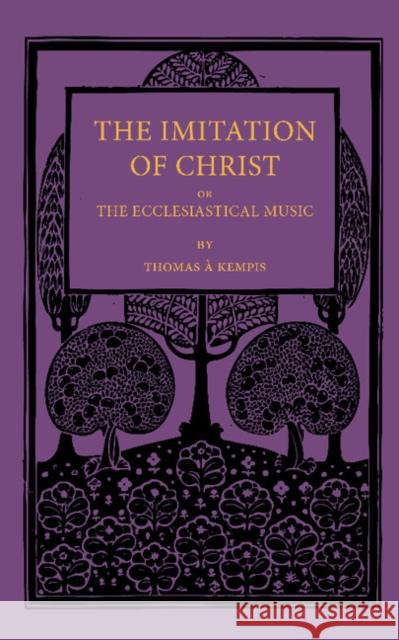 The Imitation of Christ; or, the Ecclesiastical Music Thomas a Kempis, J. H. Srawley 9781107652750 Cambridge University Press