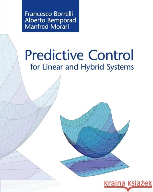 Predictive Control for Linear and Hybrid Systems Francesco Borrelli Alberto Bemporad Manfred Morari 9781107652873 Cambridge University Press