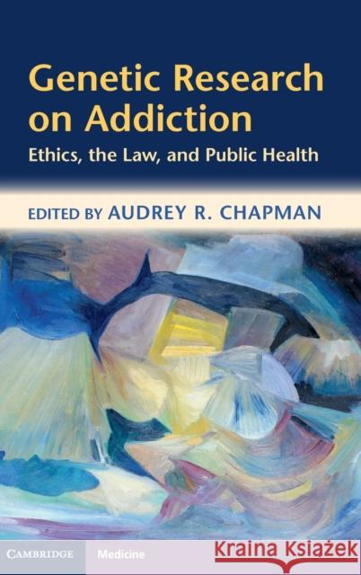 Genetic Research on Addiction: Ethics, the Law, and Public Health Chapman, Audrey 9781107653344