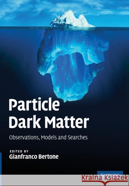 Particle Dark Matter: Observations, Models and Searches Bertone, Gianfranco 9781107653924 Cambridge University Press