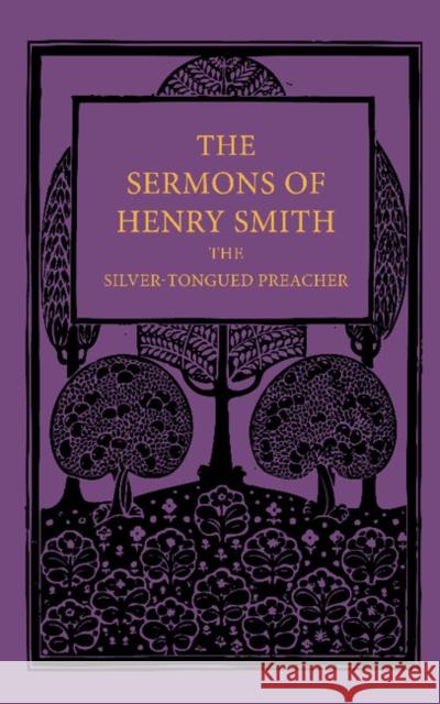 The Sermons of Henry Smith, the Silver-Tongued Preacher Smith, Henry 9781107655584 Cambridge University Press