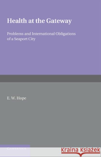 Health at the Gateway: Problems and International Obligations of a Seaport City Hope, E. W. 9781107655652 Cambridge University Press