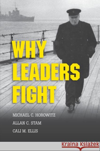 Why Leaders Fight Allan Stam Michael Horowitz Cali M. Ellis 9781107655676