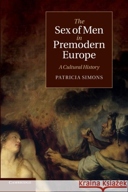 The Sex of Men in Premodern Europe: A Cultural History Simons, Patricia 9781107656871 Cambridge University Press