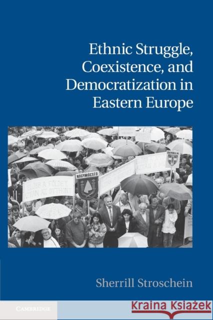 Ethnic Struggle, Coexistence, and Democratization in Eastern Europe Sherrill Stroschein 9781107656949 Cambridge University Press