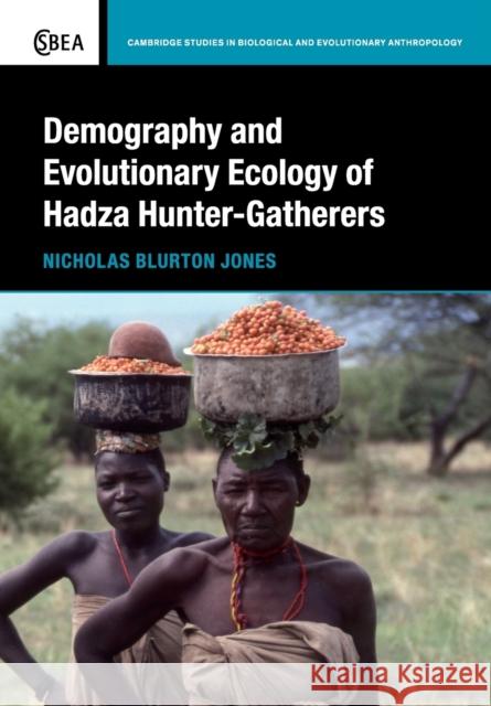 Demography and Evolutionary Ecology of Hadza Hunter-Gatherers Nicholas Blurton Jones (University of California, Los Angeles) 9781107657052 Cambridge University Press