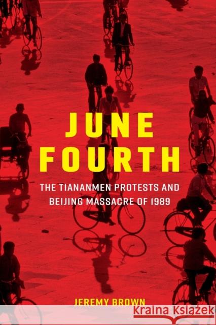 June Fourth: The Tiananmen Protests and Beijing Massacre of 1989 Jeremy Brown 9781107657809