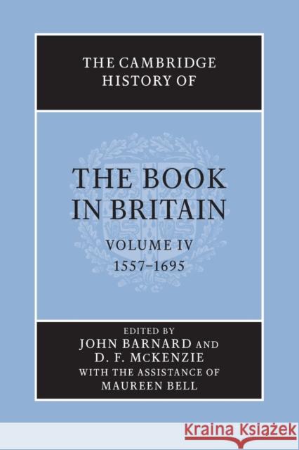 The Cambridge History of the Book in Britain: Volume 4, 1557-1695 Barnard, John 9781107657854