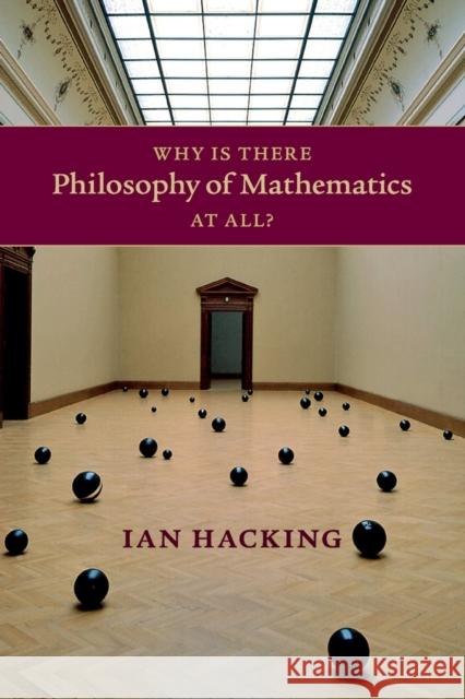 Why Is There Philosophy of Mathematics at All? Hacking, Ian 9781107658158 Cambridge University Press