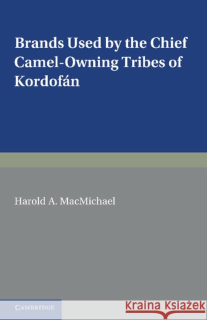 Brands Used by the Chief Camel-Owning Tribes of Kordofán: A Supplement to the Tribes of Northern and Central Kordofán Macmichael, H. a. 9781107658622 Cambridge University Press