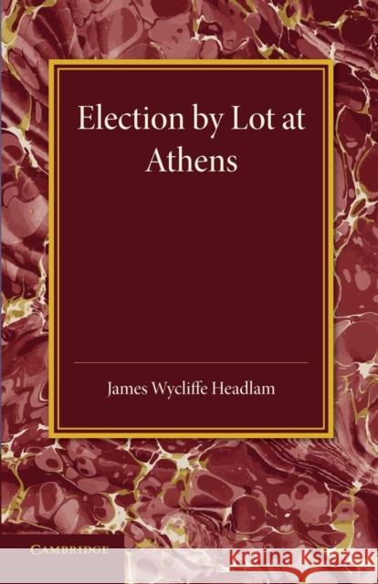 Election by Lot at Athens James Wycliffe Headlam D. C. MacGregor  9781107658653 Cambridge University Press