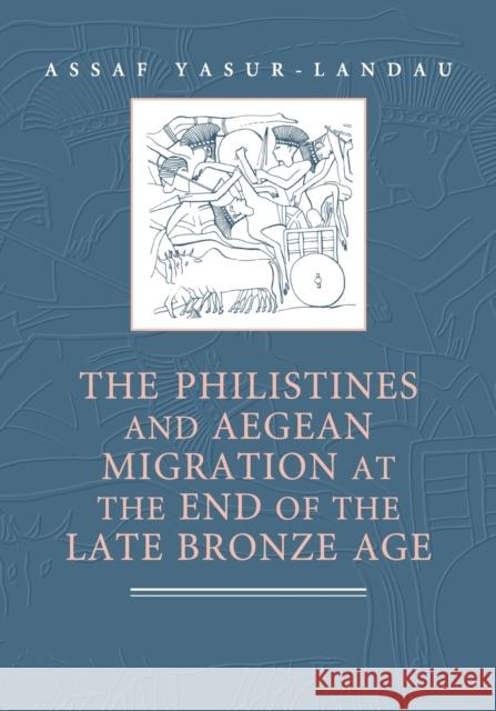 The Philistines and Aegean Migration at the End of the Late Bronze Age Assaf Yasur-Landau 9781107660038