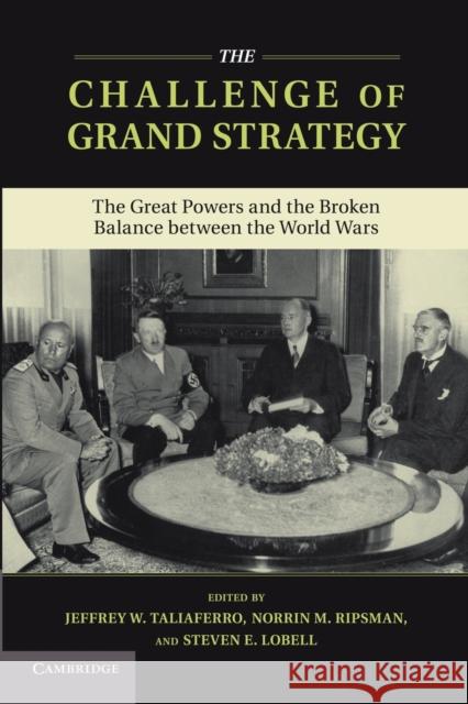 The Challenge of Grand Strategy: The Great Powers and the Broken Balance Between the World Wars Taliaferro, Jeffrey W. 9781107660113 Cambridge University Press