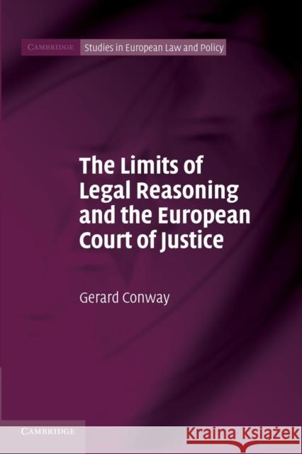 The Limits of Legal Reasoning and the European Court of Justice Gerard Conway 9781107660359 Cambridge University Press