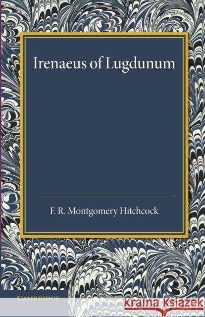 Irenaeus of Lugdunum: A Study of His Teaching F. R. Montgomery Hitchcock   9781107660533 Cambridge University Press