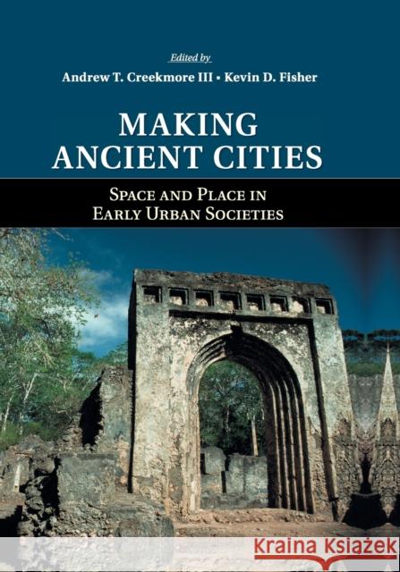 Making Ancient Cities: Space and Place in Early Urban Societies Andrew T. Creekmore, III Kevin D. Fisher  9781107660700