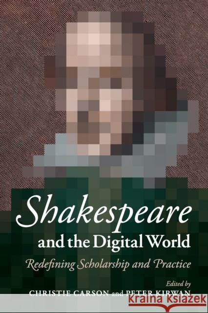 Shakespeare and the Digital World: Redefining Scholarship and Practice Carson, Christie 9781107660786