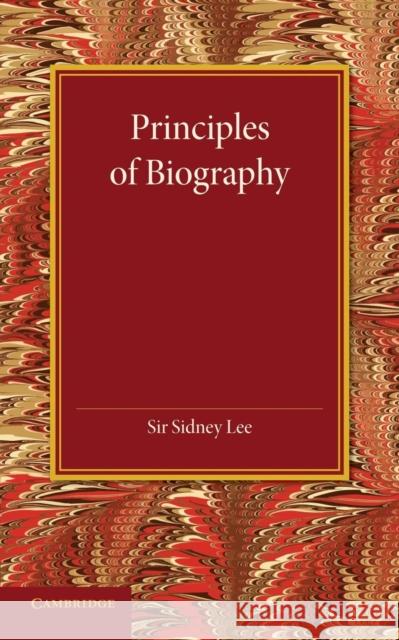 Principles of Biography: The Leslie Stephen Lecture, 1911 Lee, Sidney 9781107660908 Cambridge University Press