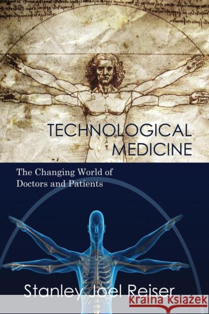 Technological Medicine: The Changing World of Doctors and Patients Reiser, Stanley Joel 9781107661233 Cambridge University Press