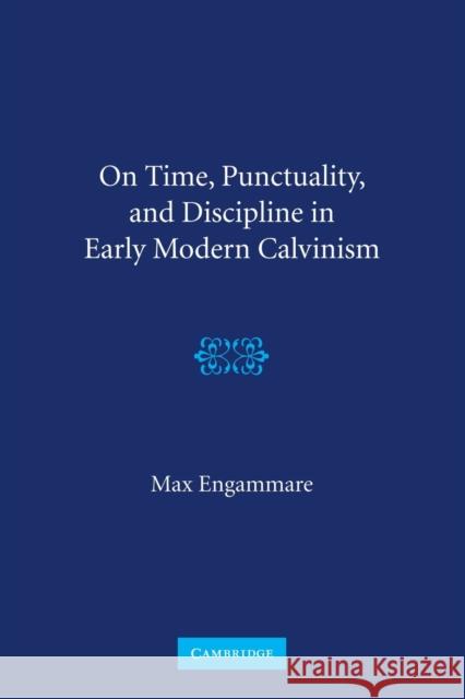 On Time, Punctuality, and Discipline in Early Modern Calvinism Max Engammare Karin Maag 9781107661639 Cambridge University Press