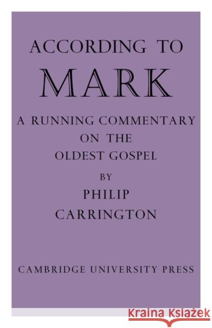 According to Mark: A Running Commentary on the Oldest Gospel Carrington, Philip 9781107661684