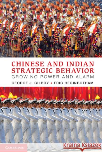 Chinese and Indian Strategic Behavior: Growing Power and Alarm Gilboy, George J. 9781107661691 0