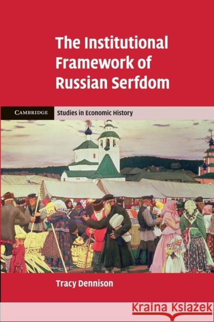 The Institutional Framework of Russian Serfdom Tracy Dennison 9781107661707 Cambridge University Press