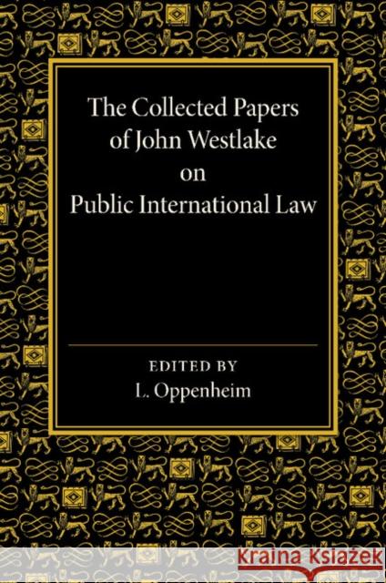 The Collected Papers of John Westlake on Public International Law Lassa Oppenheim 9781107661868