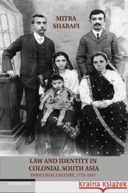 Law and Identity in Colonial South Asia: Parsi Legal Culture, 1772-1947 Sharafi, Mitra 9781107661882