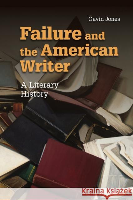 Failure and the American Writer: A Literary History Jones, Gavin 9781107662179 Cambridge University Press