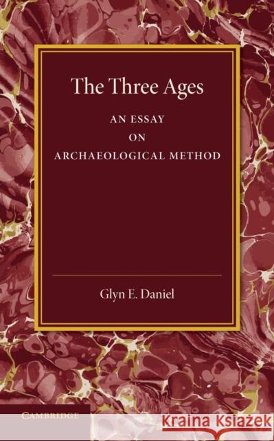 The Three Ages: An Essay on Archaeological Method Daniel, Glyn E. 9781107662612