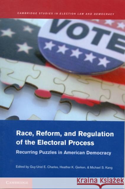Race, Reform, and Regulation of the Electoral Process: Recurring Puzzles in American Democracy Charles, Guy-Uriel E. 9781107662735 0