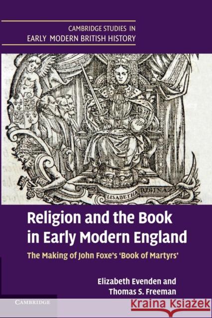 Religion and the Book in Early Modern England: The Making of John Foxe's 'Book of Martyrs' Evenden, Elizabeth 9781107662933 Cambridge University Press