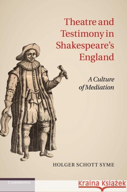 Theatre and Testimony in Shakespeare's England: A Culture of Mediation Syme, Holger Schott 9781107663060