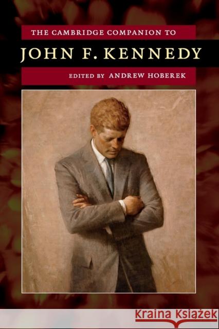 The Cambridge Companion to John F. Kennedy Andrew Hoberek 9781107663169