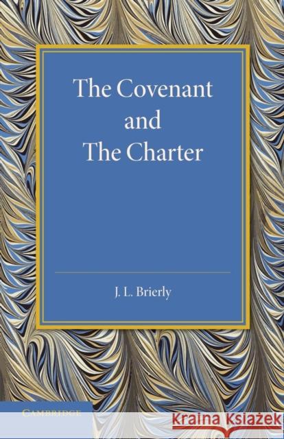 The Covenant and the Charter: The Henry Sidgwick Memorial Lecture 1946 Brierly, J. L. 9781107663886 Cambridge University Press