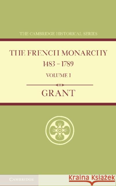 The French Monarchy 1483-1789: Volume 1 A. J. Grant 9781107664395 Cambridge University Press