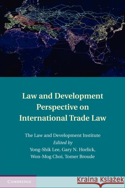 Law and Development Perspective on International Trade Law Yong-Shik Lee Gary Horlick Won-Mog Choi 9781107664890