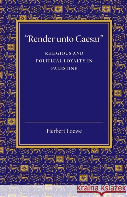 'Render Unto Caesar': Religious and Political Loyalty in Palestine Loewe, Herbert 9781107665040