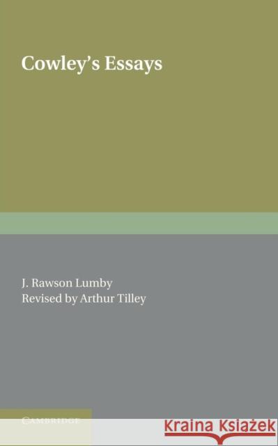 Cowley's Essays Abraham Cowley J. Rawson Lumby Arthur Augustus Tilley 9781107665279 Cambridge University Press