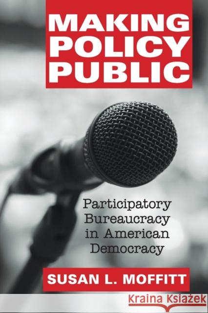 Making Policy Public: Participatory Bureaucracy in American Democracy Moffitt, Susan L. 9781107665972 Cambridge University Press
