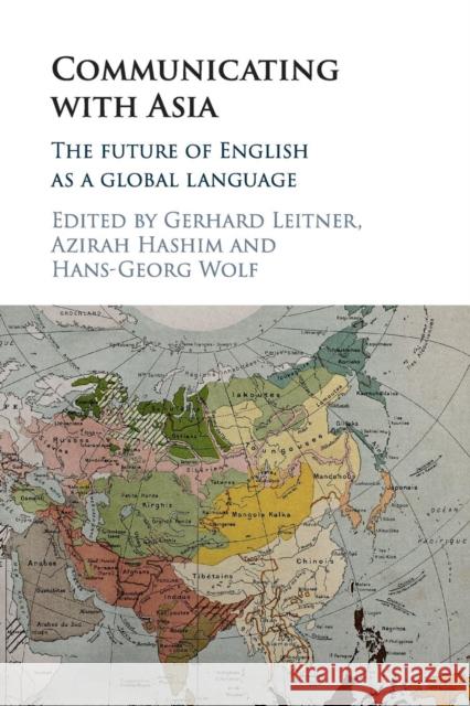 Communicating with Asia: The Future of English as a Global Language Gerhard Leitner Azirah Hashim Hans-Georg Wolf 9781107666054 Cambridge University Press
