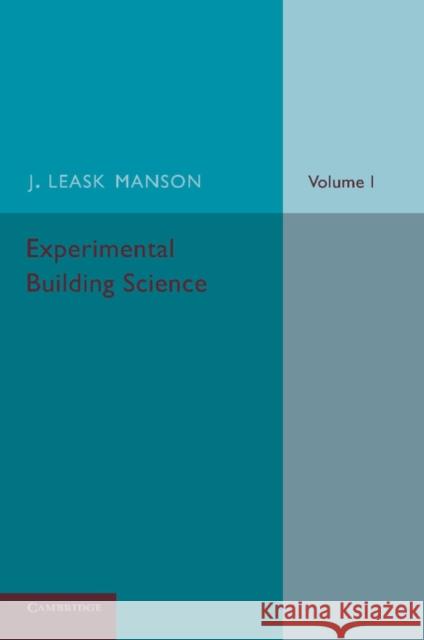Experimental Building Science: Volume 1, Introduction to Science as Applied in Building J. Leask Manson 9781107666214 Cambridge University Press