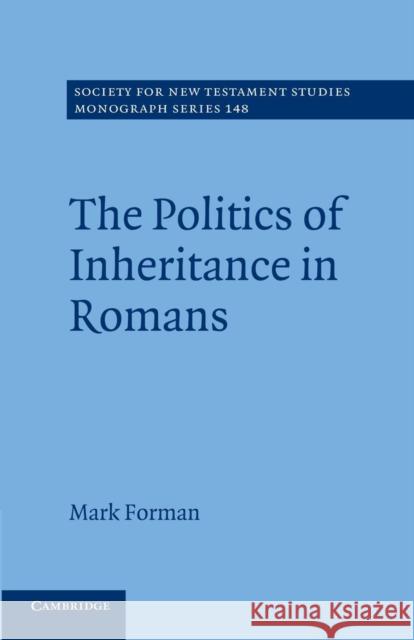 The Politics of Inheritance in Romans Mark Forman 9781107666481 Cambridge University Press