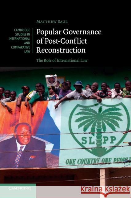 Popular Governance of Post-Conflict Reconstruction: The Role of International Law Matthew Saul 9781107666498
