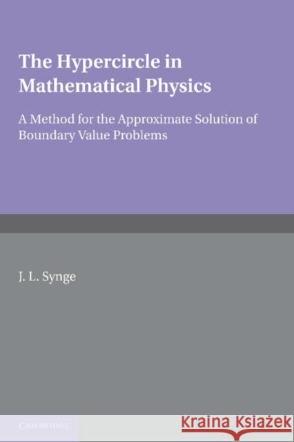 The Hypercircle in Mathematical Physics: A Method for the Approximate Solution of Boundary Value Problems Synge, J. L. 9781107666559 Cambridge University Press